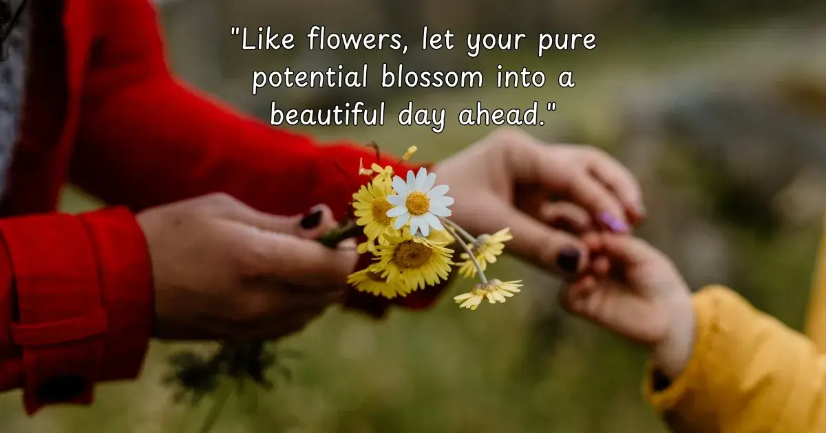 Morning quote with flower image - "Like flowers, let your pure potential blossom into a beautiful day ahead."