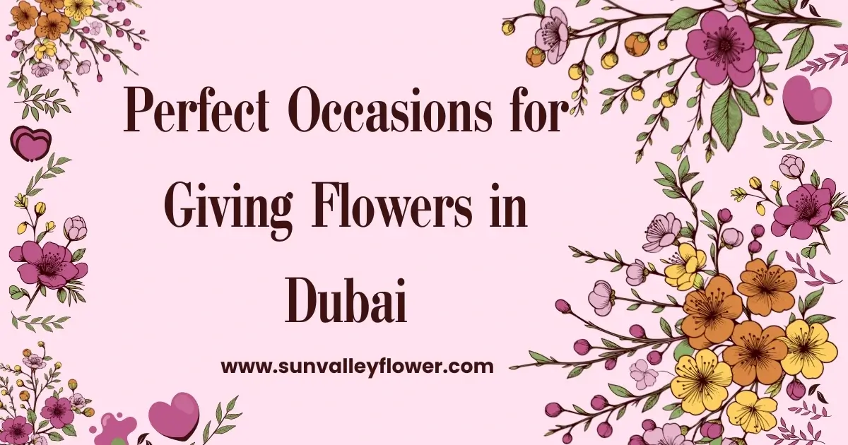 Occasions for Giving Flowers in Dubai by Sun Valley Flower Shop